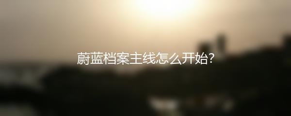 蔚蓝档案主线怎么开始？