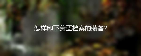 怎样卸下蔚蓝档案的装备？