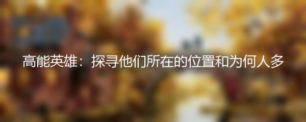 高能英雄：探寻他们所在的位置和为何人多