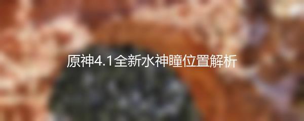 原神4.1全新水神瞳位置解析