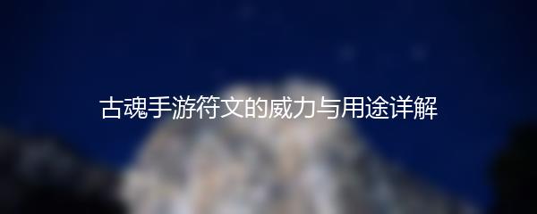 古魂手游符文的威力与用途详解