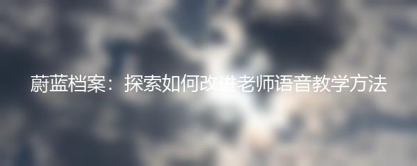 蔚蓝档案：探索如何改进老师语音教学方法