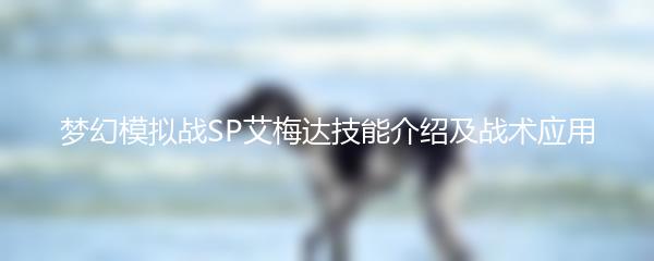 梦幻模拟战SP艾梅达技能介绍及战术应用