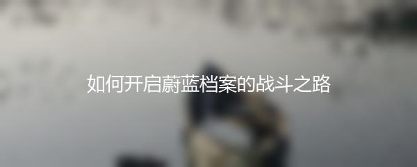 如何开启蔚蓝档案的战斗之路