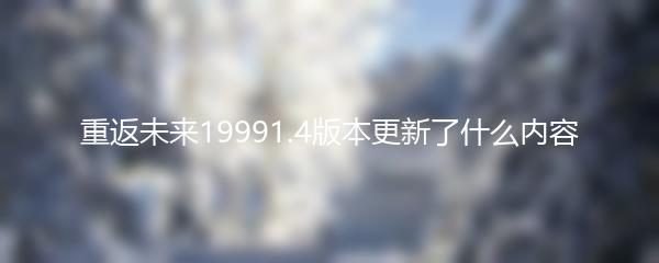 重返未来19991.4版本更新了什么内容