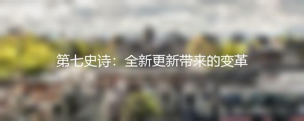 第七史诗：全新更新带来的变革