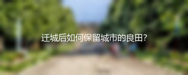 迁城后如何保留城市的良田？