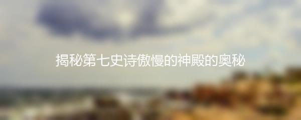 揭秘第七史诗傲慢的神殿的奥秘