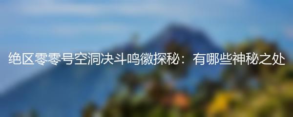 绝区零零号空洞决斗鸣徽探秘：有哪些神秘之处