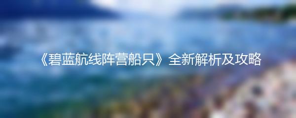 《碧蓝航线阵营船只》全新解析及攻略