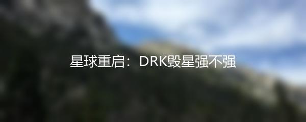 星球重启：DRK毁星强不强