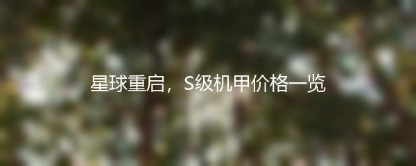 星球重启，S级机甲价格一览