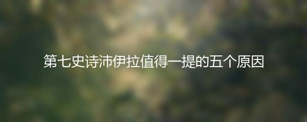 第七史诗沛伊拉值得一提的五个原因