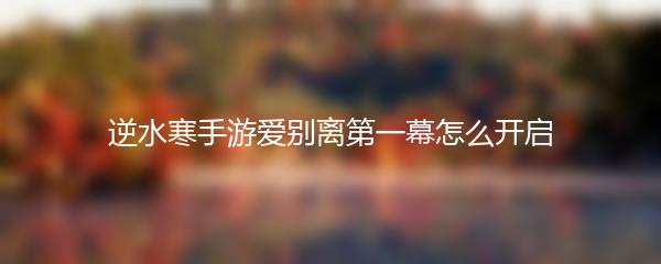 逆水寒手游爱别离第一幕怎么开启
