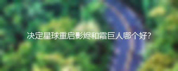 决定星球重启影烬和霜巨人哪个好？