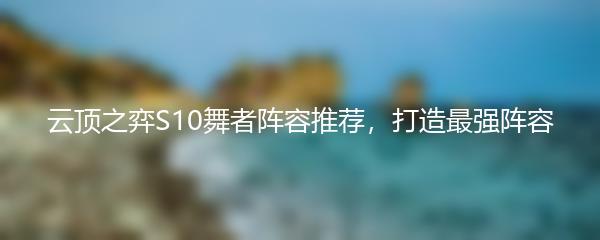 云顶之弈S10舞者阵容推荐，打造最强阵容