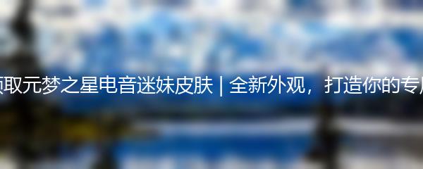 快来领取元梦之星电音迷妹皮肤 | 全新外观，打造你的专属形象