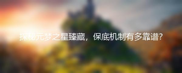 探秘元梦之星臻藏，保底机制有多靠谱？