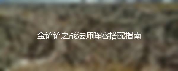 金铲铲之战法师阵容搭配指南