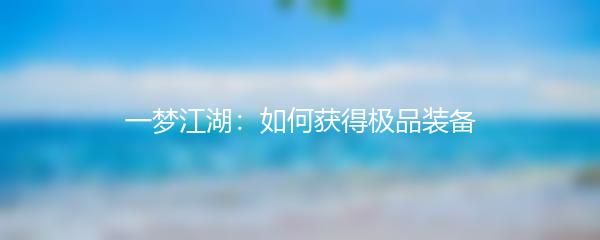 一梦江湖：如何获得极品装备