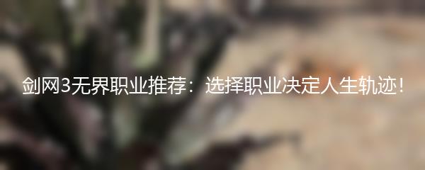 剑网3无界职业推荐：选择职业决定人生轨迹！