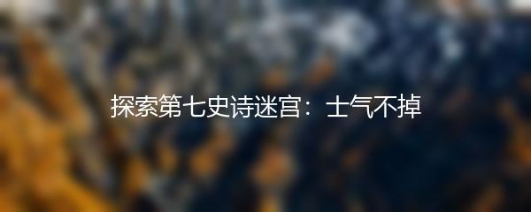 探索第七史诗迷宫：士气不掉