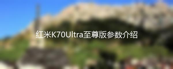 红米K70Ultra至尊版参数介绍