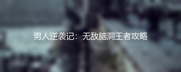 男人逆袭记：无敌脑洞王者攻略