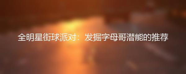 全明星街球派对：发掘字母哥潜能的推荐