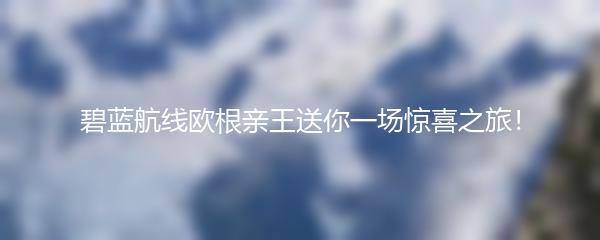 碧蓝航线欧根亲王送你一场惊喜之旅！