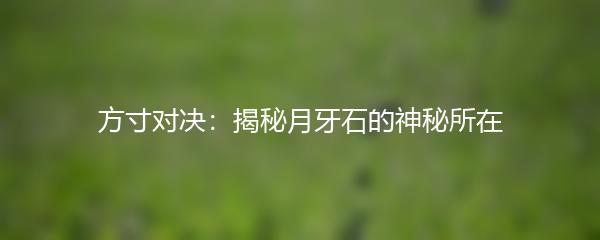 方寸对决：揭秘月牙石的神秘所在