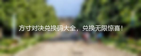 方寸对决兑换码大全，兑换无限惊喜！