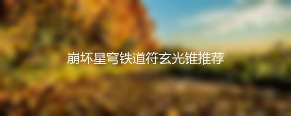 崩坏星穹铁道符玄光锥推荐