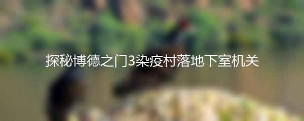 探秘博德之门3染疫村落地下室机关