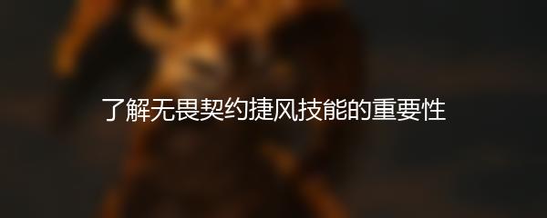 了解无畏契约捷风技能的重要性