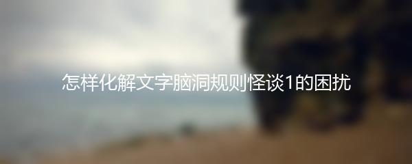 怎样化解文字脑洞规则怪谈1的困扰