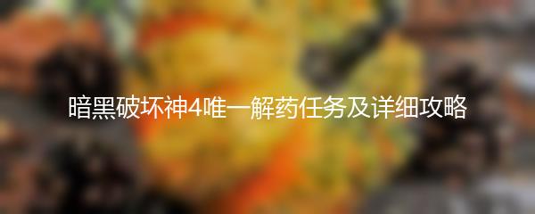 暗黑破坏神4唯一解药任务及详细攻略