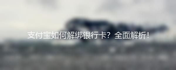 支付宝如何解绑银行卡？全面解析！