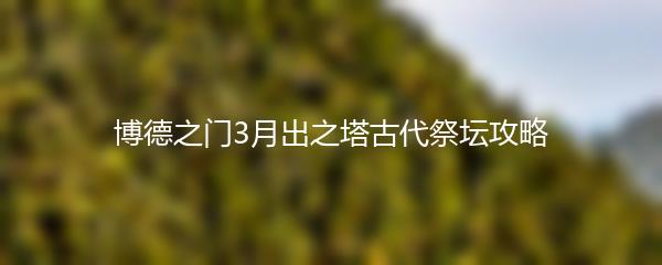 博德之门3月出之塔古代祭坛攻略