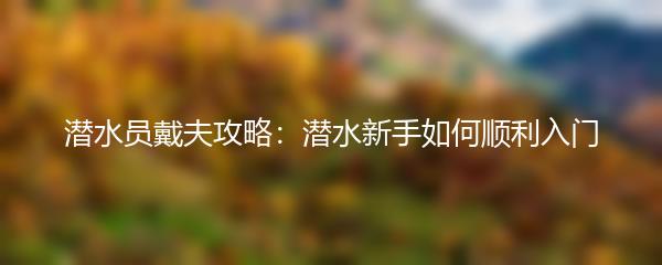 潜水员戴夫攻略：潜水新手如何顺利入门