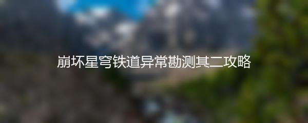 崩坏星穹铁道异常勘测其二攻略