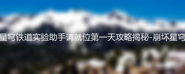 崩坏星穹铁道实验助手请就位第一天攻略揭秘-崩坏星穹攻略