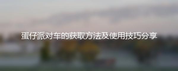 蛋仔派对车的获取方法及使用技巧分享
