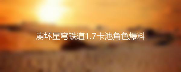 崩坏星穹铁道1.7卡池角色爆料