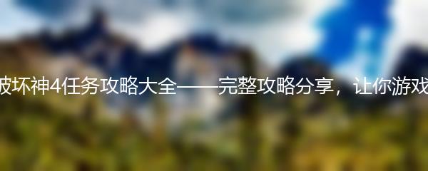 暗黑破坏神4任务攻略大全——完整攻略分享，让你游戏无忧！