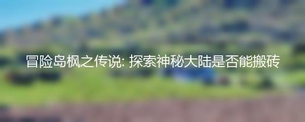 冒险岛枫之传说: 探索神秘大陆是否能搬砖