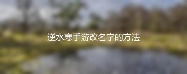 逆水寒手游改名字的方法