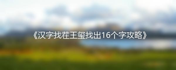 《汉字找茬王玺找出16个字攻略》