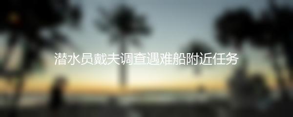 潜水员戴夫调查遇难船附近任务