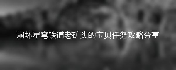 崩坏星穹铁道老矿头的宝贝任务攻略分享